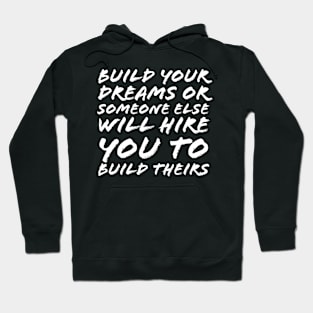 Build Your Dreams or Someone Will Hire You to Build Theirs Hoodie